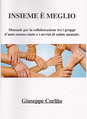 Giuseppe Corlito - Insieme è meglio. Manuale per la collaborazione tra i gruppi d’auto-mutuo-aiuto e i servizi di salute mentale
